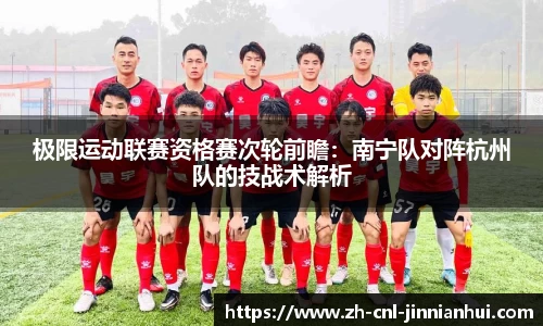 极限运动联赛资格赛次轮前瞻：南宁队对阵杭州队的技战术解析