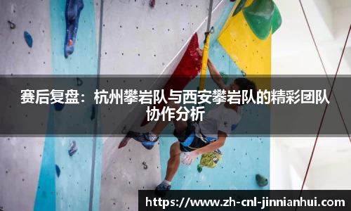 赛后复盘：杭州攀岩队与西安攀岩队的精彩团队协作分析