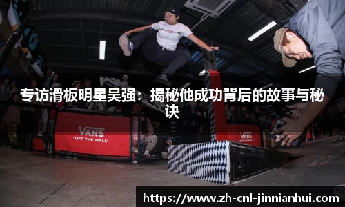 专访滑板明星吴强:揭秘他成功背后的故事与秘诀